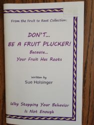 Don't Be a Fruit Plucker Because Your Fruit Has Roots